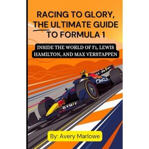 Avery RACING TO GLORY, THE ULTIMATE GUIDE TO FORMULA 1: INSIDE THE WORLD OF F1, LEWIS HAMILTON, AND MAX VERSTAPPEN Avery RACING TO GLORY, THE ULTIMATE GUIDE TO FORMULA 1: INSIDE THE WORLD OF F1, LEWIS HAMILTON, AND MAX VERSTAPPEN