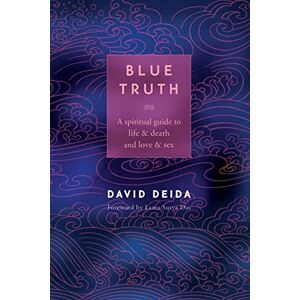 Deida, David Blue Truth: A Spiritual Guide to Life & Death and Love & Sex Deida, David Blue Truth: A Spiritual Guide to Life & Death and Love & Sex