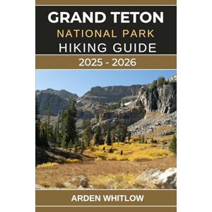 WHITLOW, ARDEN GRAND TETON NATIONAL PARK HIKING GUIDE 2025 – 2026: Explore Towering Peaks, Pristine Lakes, and Iconic Trails Across Wyoming’s Majestic Wilderness (EPIC TRAILS OF THE WORLD SERIES) WHITLOW, ARDEN GRAND TETON NATIONAL PARK HIKING GUIDE 2025 – 2026: Explore Towering Peaks, Pristine Lakes, and Iconic Trails Across Wyoming’s Majestic Wilderness (EPIC TRAILS OF THE WORLD SERIES)