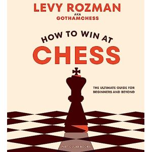 Rozman, Levy How to Win At Chess: The Ultimate Guide for Beginners and Beyond Rozman, Levy How to Win At Chess: The Ultimate Guide for Beginners and Beyond
