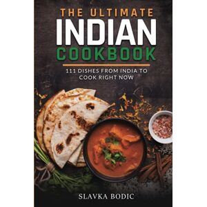 Bodic, Slavka The Ultimate Indian Cookbook: 111 Dishes From India To Cook Right Now (World Cuisines) Bodic, Slavka The Ultimate Indian Cookbook: 111 Dishes From India To Cook Right Now (World Cuisines)