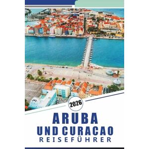 Rosson, Kevin D. ARUBA UND CURACAO REISEFÜHRER 2026: Entdecken Sie tropische Strände, lebendige Kultur, luxuriöse Resorts, lokale Restaurants, Outdoor-Abenteuer und einzigartige Inseln der Karibik. Rosson, Kevin D. ARUBA UND CURACAO REISEFÜHRER 2026: Entdecken Sie tropische Strände, lebendige Kultur, luxuriöse Resorts, lokale Restaurants, Outdoor-Abenteuer und einzigartige Inseln der Karibik.
