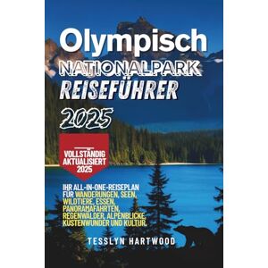 Hartwood, Tesslyn Olympic Nationalpark Reiseführer 2025: Ihre All-in-One-Reiseroute für Wanderungen, Seen, Wildtiere, Essen, malerische Fahrten, Regenwälder, Alpenblicke, Küstenwunder und Kultur Hartwood, Tesslyn Olympic Nationalpark Reiseführer 2025: Ihre All-in-One-Reiseroute für Wanderungen, Seen, Wildtiere, Essen, malerische Fahrten, Regenwälder, Alpenblicke, Küstenwunder und Kultur