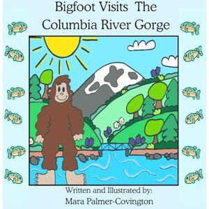 Palmer-Covington, Mara Bigfoot Visits The Columbia River Gorge Palmer-Covington, Mara Bigfoot Visits The Columbia River Gorge