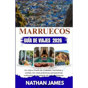 James, Nathan Marruecos GUÍA DE VIAJES 2026: Un viaje a través de ciudades, montañas y costas con rutas prácticas, perspectivas culturales y estrategias de viaje cotidianas. James, Nathan Marruecos GUÍA DE VIAJES 2026: Un viaje a través de ciudades, montañas y costas con rutas prácticas, perspectivas culturales y estrategias de viaje cotidianas.
