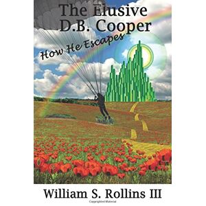 Rollins III, William S. The Elusive D. B. Cooper: How He Escapes Rollins III, William S. The Elusive D. B. Cooper: How He Escapes