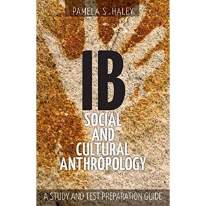 Haley, Pamela S IB Social and Cultural Anthropology: A Study and Test Preparation Guide Haley, Pamela S IB Social and Cultural Anthropology: A Study and Test Preparation Guide
