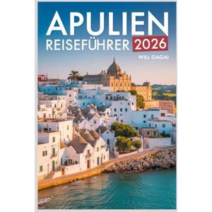 GAGAI, WILL Apulien Reiseführer 2026: Umfassender Begleiter zur Erkundung von Alberobello, Lecce, Polignano a Mare, versteckten Juwelen, lokalen kulinarischen ... und sehenswerten Karten in Italiens Absatz. GAGAI, WILL Apulien Reiseführer 2026: Umfassender Begleiter zur Erkundung von Alberobello, Lecce, Polignano a Mare, versteckten Juwelen, lokalen kulinarischen ... und sehenswerten Karten in Italiens Absatz.