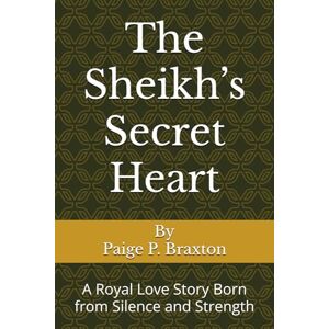 Braxton, Paige Phoebe The Sheikh’s Secret Heart: A Royal Love Story Born from Silence and Strength Braxton, Paige Phoebe The Sheikh’s Secret Heart: A Royal Love Story Born from Silence and Strength