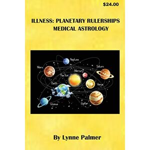 Palmer, Lynne ILLNESS: Planetary Rulerships Medical Astrology Palmer, Lynne ILLNESS: Planetary Rulerships Medical Astrology