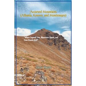 Rosh, Jane Accursed Mountains (Albania, Kosovo, and Montenegro): “Where Legends Live, Mountains Speak, and Time Stands Still” ("Hidden Journeys: Offbeat Travel Guides for Explorers and Culture Seekers") Rosh, Jane Accursed Mountains (Albania, Kosovo, and Montenegro): “Where Legends Live, Mountains Speak, and Time Stands Still” ("Hidden Journeys: Offbeat Travel Guides for Explorers and Culture Seekers")