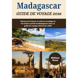 Ross, William MADAGASCAR Guide de voyage 2026: Découvrez la faune, la culture, les plages et les trésors cachés de Madagascar dans un guide de voyage ultime pour 2026 Ross, William MADAGASCAR Guide de voyage 2026: Découvrez la faune, la culture, les plages et les trésors cachés de Madagascar dans un guide de voyage ultime pour 2026