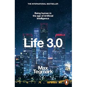 Tegmark, Max Life 3.0: Being Human in the Age of Artificial Intelligence Tegmark, Max Life 3.0: Being Human in the Age of Artificial Intelligence