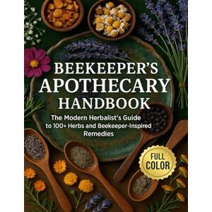 Dr Catherine T. Blanton The Beekeeper's Home Apothecary: The Modern Herbalist’s Guide to 100+ Herbs and Beekeeper-Inspired Remedies Dr Catherine T. Blanton The Beekeeper's Home Apothecary: The Modern Herbalist’s Guide to 100+ Herbs and Beekeeper-Inspired Remedies