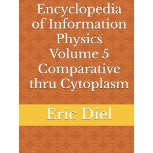 Diel, Eric Encyclopedia of Information Physics Volume 5 Comparative thru Cytoplasm Diel, Eric Encyclopedia of Information Physics Volume 5 Comparative thru Cytoplasm