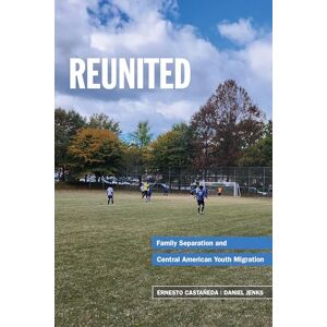 Castañeda, Ernesto Reunited: Family Separation and Central American Youth Migration Castañeda, Ernesto Reunited: Family Separation and Central American Youth Migration