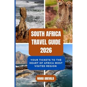AREVALO, NAHIA South Africa Travel Guide 2026: YOUR TICKETS TO THE HEART OF AFRICA MOST VISITED REGION AREVALO, NAHIA South Africa Travel Guide 2026: YOUR TICKETS TO THE HEART OF AFRICA MOST VISITED REGION