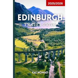 NOMAD, KAI EDINBURGH TRAVEL GUIDE 2025/2026: Discover Scotland’s Capital with Castles, Festivals, Whisky & Hidden Gems NOMAD, KAI EDINBURGH TRAVEL GUIDE 2025/2026: Discover Scotland’s Capital with Castles, Festivals, Whisky & Hidden Gems