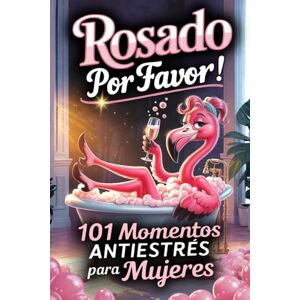 Leclair, Junh ¡Rosado, por favor! 101 Momentos Antiestrés para Mujeres: Un regalo divertido para amigas, compañeras, madres o tías que saben reírse, relajarse y disfrutar de la vida Leclair, Junh ¡Rosado, por favor! 101 Momentos Antiestrés para Mujeres: Un regalo divertido para amigas, compañeras, madres o tías que saben reírse, relajarse y disfrutar de la vida