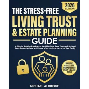 Aldridge, Michael The Stress-Free Living Trust & Estate Planning Guide: A Simple, Step-by-Step Path to Avoid Probate, Save Thousands in Legal Fees, Protect Assets, and Ensure a Smooth Inheritance for Your Family Aldridge, Michael The Stress-Free Living Trust & Estate Planning Guide: A Simple, Step-by-Step Path to Avoid Probate, Save Thousands in Legal Fees, Protect Assets, and Ensure a Smooth Inheritance for Your Family