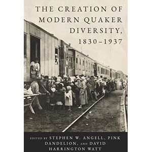 The Creation of Modern Quaker Diversity, 1830–1937 (The New History of Quakerism) The Creation of Modern Quaker Diversity, 1830–1937 (The New History of Quakerism)
