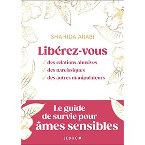 Arabi, Shahida Libérez-vous des relations abusives, des narcissiques, des autres manipulateurs: Le guide de survie pour âmes sensibles Arabi, Shahida Libérez-vous des relations abusives, des narcissiques, des autres manipulateurs: Le guide de survie pour âmes sensibles