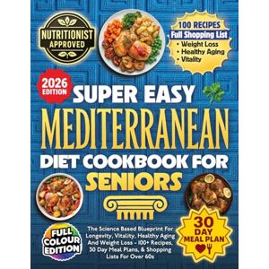Wells, Corbin Super Easy Mediterranean Diet Cookbook For Seniors: The Science Based Blueprint For Longevity, Vitality, Healthy Aging And Weight Loss 100+ Recipes, 30 Day Meal Plans, & Shopping Lists For Over 60s Wells, Corbin Super Easy Mediterranean Diet Cookbook For Seniors: The Science Based Blueprint For Longevity, Vitality, Healthy Aging And Weight Loss 100+ Recipes, 30 Day Meal Plans, & Shopping Lists For Over 60s