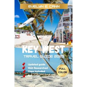 E. Cann, Evelyn Key West Travel Guide 2025 (Full-Color): Your Passport to an Island Oasis of Beaches, Sun-Kissed Adventures, Hidden Havens, and Culinary delights E. Cann, Evelyn Key West Travel Guide 2025 (Full-Color): Your Passport to an Island Oasis of Beaches, Sun-Kissed Adventures, Hidden Havens, and Culinary delights