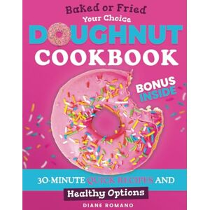 Romano, Diane Doughnut Cookbook for Beginners: Enjoy Perfect, Soft and Fluffy Donuts with 30-Minute Quick Recipes: Baked or Fried, Your Choice Include Healthy Options (Yeast-free, Eggless & Gluten-Free) Romano, Diane Doughnut Cookbook for Beginners: Enjoy Perfect, Soft and Fluffy Donuts with 30-Minute Quick Recipes: Baked or Fried, Your Choice Include Healthy Options (Yeast-free, Eggless & Gluten-Free)