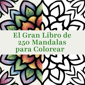 Wilde, Grayson El Gran Libro de 250 Mandalas para Colorear: Patrones de Mindfulness y Diversión Creativa para Toda la Familia Wilde, Grayson El Gran Libro de 250 Mandalas para Colorear: Patrones de Mindfulness y Diversión Creativa para Toda la Familia