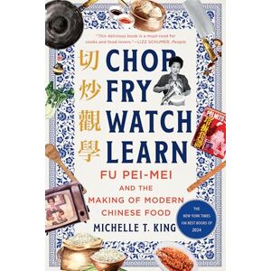 King, Michelle T. Chop Fry Watch Learn: Fu Pei-mei and the Making of Modern Chinese Food King, Michelle T. Chop Fry Watch Learn: Fu Pei-mei and the Making of Modern Chinese Food
