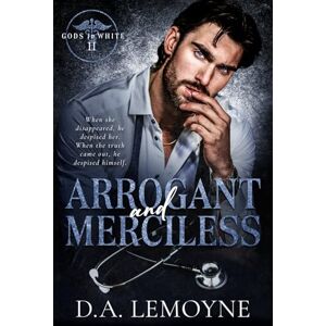 Lemoyne, D. A. Arrogant and Merciless: An Age-Gap, Second Chance, and Doctor Romance: 2 (Gods in White) Lemoyne, D. A. Arrogant and Merciless: An Age-Gap, Second Chance, and Doctor Romance: 2 (Gods in White)
