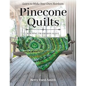 Ford-Smith, Betty Pinecone Quilts: Keeping tradition alive, learn to make your own heirloom Ford-Smith, Betty Pinecone Quilts: Keeping tradition alive, learn to make your own heirloom