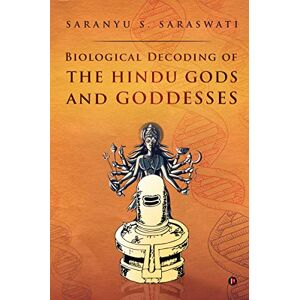 SARANYU S. SARASWATI Biological Decoding of the Hindu Gods and Goddesses SARANYU S. SARASWATI Biological Decoding of the Hindu Gods and Goddesses