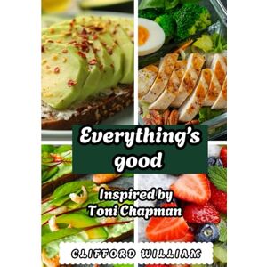 William, Clifford Everything’s good cookbook: Inspired By Toni Chapman Soulful Recipes, Cozy Classics, and Everyday Comforts to Cook, Share, and Savor Forever William, Clifford Everything’s good cookbook: Inspired By Toni Chapman Soulful Recipes, Cozy Classics, and Everyday Comforts to Cook, Share, and Savor Forever