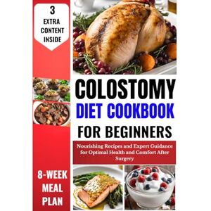 Haaland, Dr. Kelly Colostomy Diet Cookbook for Beginners: Nourishing Recipes and Expert Guidance for Optimal Health and Comfort After Surgery Haaland, Dr. Kelly Colostomy Diet Cookbook for Beginners: Nourishing Recipes and Expert Guidance for Optimal Health and Comfort After Surgery