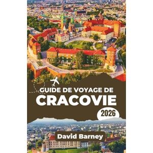 Barney, David Guide de voyage de Cracovie 2026: Découvrez les festivals, les traditions culinaires et les merveilles architecturales grâce à une planification intelligente et une perspective locale Barney, David Guide de voyage de Cracovie 2026: Découvrez les festivals, les traditions culinaires et les merveilles architecturales grâce à une planification intelligente et une perspective locale