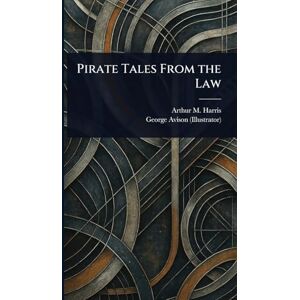 Harris, Arthur M (Arthur Merton) Pirate Tales From the Law Harris, Arthur M (Arthur Merton) Pirate Tales From the Law