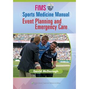 Lippincott Williams & Wilkins FIMS Sports Medicine Manual: Event Planning and Emergency Care Lippincott Williams & Wilkins FIMS Sports Medicine Manual: Event Planning and Emergency Care