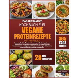 JAMESON, COLETTE DAS ULTIMATIVE KOCHBUCH FÜR VEGANE PROTEINREZEPTE FÜR ANFÄNGER: Kraftvolle, pflanzliche Rezepte und ausgewogene Ernährungspläne zum Muskelaufbau, zur ... und zur Unterstützung der Gewichtsabnahme JAMESON, COLETTE DAS ULTIMATIVE KOCHBUCH FÜR VEGANE PROTEINREZEPTE FÜR ANFÄNGER: Kraftvolle, pflanzliche Rezepte und ausgewogene Ernährungspläne zum Muskelaufbau, zur ... und zur Unterstützung der Gewichtsabnahme