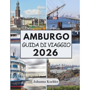 Koehler, Johanna AMBURGO GUIDA DI VIAGGIO 2026: Dove Le Tradizioni Anseatiche Incontrano La Vita Cittadina Moderna Koehler, Johanna AMBURGO GUIDA DI VIAGGIO 2026: Dove Le Tradizioni Anseatiche Incontrano La Vita Cittadina Moderna