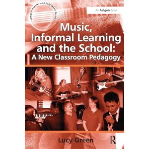 Green, Lucy Music, Informal Learning and the School: A New Classroom Pedagogy (Ashgate Popular and Folk Music Series) Green, Lucy Music, Informal Learning and the School: A New Classroom Pedagogy (Ashgate Popular and Folk Music Series)