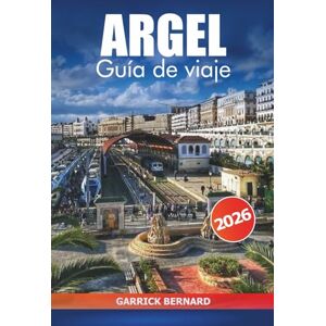 Bernard, Garrick Argel Guía de viaje 2026: Descubre las atracciones imprescindibles de la capital de Argelia, la gastronomía local, consejos esenciales, cultura y aventuras en África Bernard, Garrick Argel Guía de viaje 2026: Descubre las atracciones imprescindibles de la capital de Argelia, la gastronomía local, consejos esenciales, cultura y aventuras en África