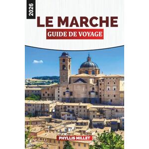 MILLET, PHYLLIS LE MARCHE Guide de voyage 2026: Villages pittoresques, littoral adriatique et collines vallonnées du centre de l'Italie MILLET, PHYLLIS LE MARCHE Guide de voyage 2026: Villages pittoresques, littoral adriatique et collines vallonnées du centre de l'Italie