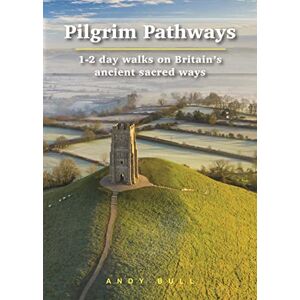 Andy Bull Pilgrim Pathways: 1-2 day walks on Britain's Ancient Sacred Ways (Trailblazer Guides) Andy Bull Pilgrim Pathways: 1-2 day walks on Britain's Ancient Sacred Ways (Trailblazer Guides)