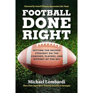 Lombardi, Michael Football Done Right: Setting the Record Straight on the Coaches, Players, and History of the NFL Lombardi, Michael Football Done Right: Setting the Record Straight on the Coaches, Players, and History of the NFL