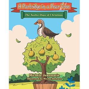 Jeanmarie, Michele A Partridge in a Pear Tree: The Twelve Days of Christmas Jeanmarie, Michele A Partridge in a Pear Tree: The Twelve Days of Christmas