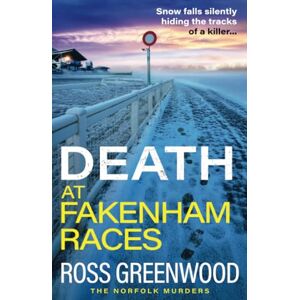 Greenwood, Ross Death at Fakenham Races: The BRAND NEW addictive page-turner from Ross Greenwood for 2025 (The Norfolk Murders, 5) Greenwood, Ross Death at Fakenham Races: The BRAND NEW addictive page-turner from Ross Greenwood for 2025 (The Norfolk Murders, 5)
