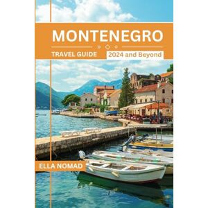 NOMAD, ELLA Montenegro Travel Guide 2024 and Beyond: A Complete Guide to Exploring Must-See Attractions, Enjoying Cultural Experiences, Indulging in Delicious ... Most of Your Adventure (Nomad Travel Guides) NOMAD, ELLA Montenegro Travel Guide 2024 and Beyond: A Complete Guide to Exploring Must-See Attractions, Enjoying Cultural Experiences, Indulging in Delicious ... Most of Your Adventure (Nomad Travel Guides)