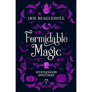 Beaglehole, Iris Formidable Magic: Myrtlewood Mysteries book 7 Beaglehole, Iris Formidable Magic: Myrtlewood Mysteries book 7